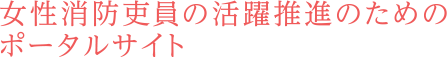 女性消防吏員の活躍推進のためのポータルサイト