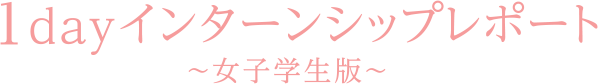 1day インターンシップレポート〜女子学生版〜