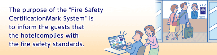 The purpose of the “Fire Safety CertificationMark System” is to inform the guests that the hotelcomplies with the fire safety standards.